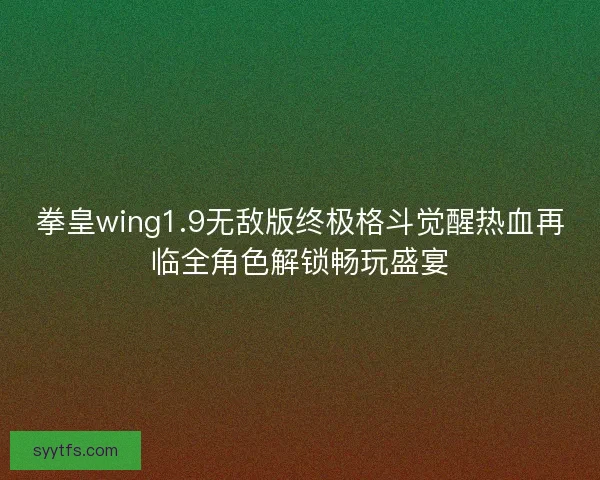 拳皇wing1.9无敌版终极格斗觉醒热血再临全角色解锁畅玩盛宴