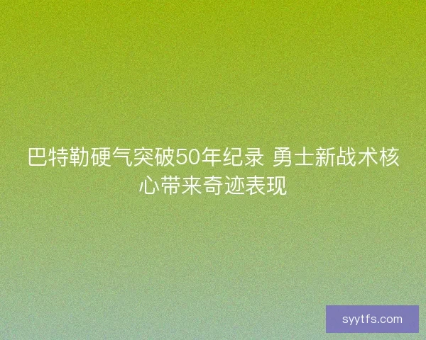 巴特勒硬气突破50年纪录 勇士新战术核心带来奇迹表现